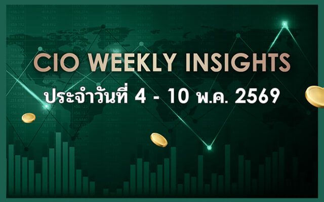 CIO WEEKLY INSIGHTS ประจำวันที่ 4 - 10 พ.ค. 2569