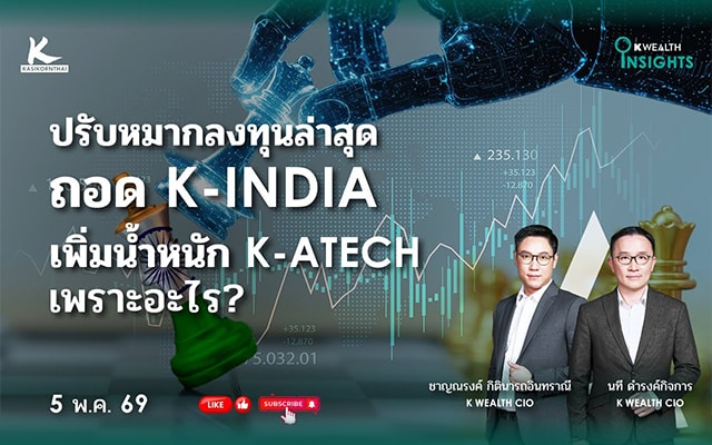 K WEALTH INSIGHTS : ปรับหมากลงทุนล่าสุด - ถอด K-INDIA เพิ่มน้ำหนัก K-ATECH เพราะอะไร?