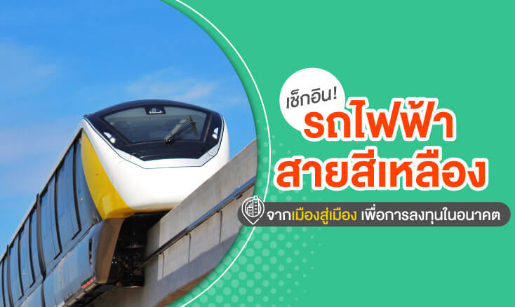 เช็กอิน! รถไฟฟ้าสายสีเหลือง จากเมืองสู่เมือง เพื่อการลงทุนในอนาคต