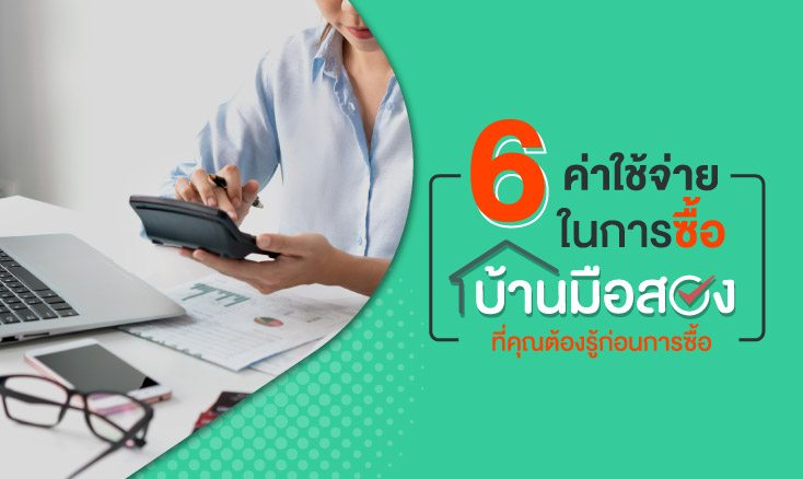 6 ค่าใช้จ่ายในการซื้อบ้านมือสอง ที่คุณต้องรู้ก่อนการซื้อ