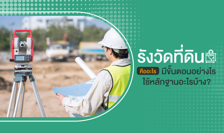 รังวัดที่ดิน คืออะไร มีขั้นตอนอย่างไร ใช้หลักฐานอะไรบ้าง?