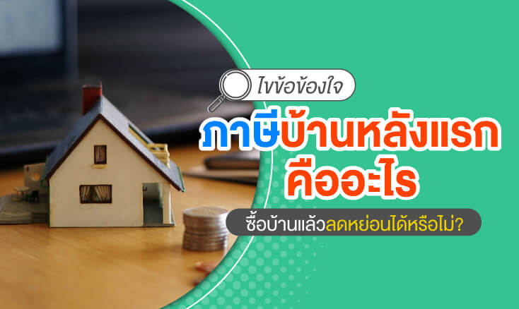 ไขข้อข้องใจ ภาษีบ้านหลังแรกคืออะไร ซื้อบ้านแล้วลดหย่อนได้หรือไม่?