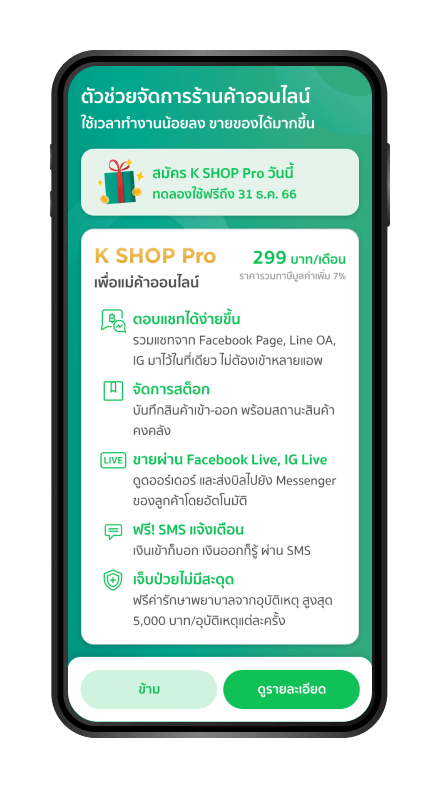 สำหรับร้านค้าที่สนใจอัพเกรดเป็น K SHOP Pro ตรวจสอบข้อมูล โดยกด
                            “ดูรายละเอียด”แต่หากไม่สนใจ กด ข้าม
                            เพื่อให้ธนาคารพิจารณาอนุมัติร้านค้าต่อไป
                            *ร้านค้าต้องมี Facebook Page หรือ LINE OA ก่อนที่จะสมัคร  
                            K SHOP Pro เท่านั้น
                            