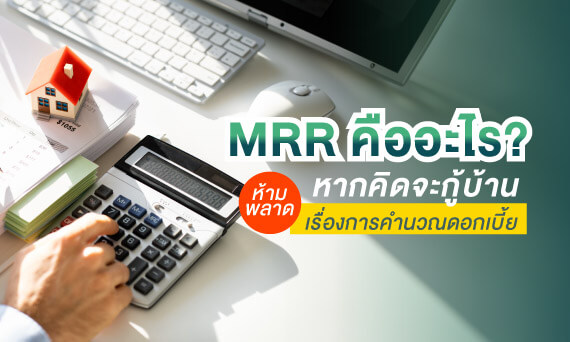 MRR คืออะไร? หากคิดจะกู้บ้าน ห้ามพลาดเรื่องการคำนวณดอกเบี้ย